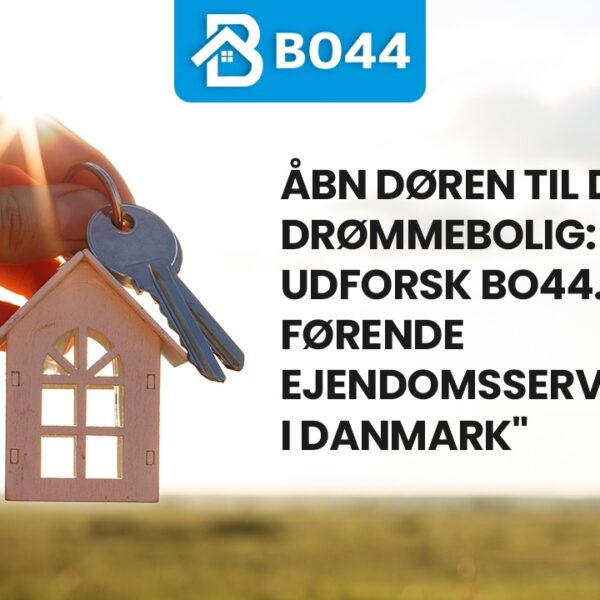 Åbn døren til din drømmebolig: Udforsk bo44.dk’s Førende Ejendomsservices i Danmark